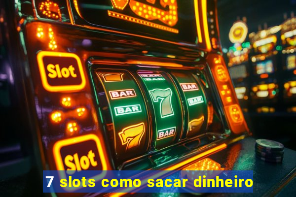 7 slots como sacar dinheiro